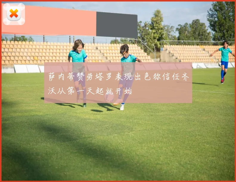 萨内蒂赞劳塔罗表现出色称信任齐沃从第一天起就开始