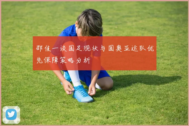 邵佳一谈国足现状与国奥亚运队优先保障策略分析